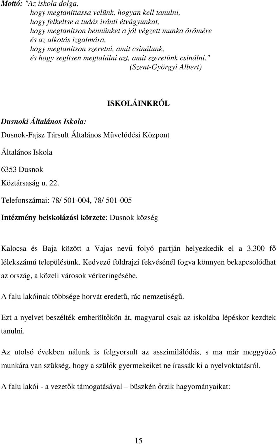 " (Szent-Györgyi Albert) ISKOLÁINKRÓL Dusnoki Általános Iskola: Dusnok-Fajsz Társult Általános Mővelıdési Központ Általános Iskola 6353 Dusnok Köztársaság u. 22.