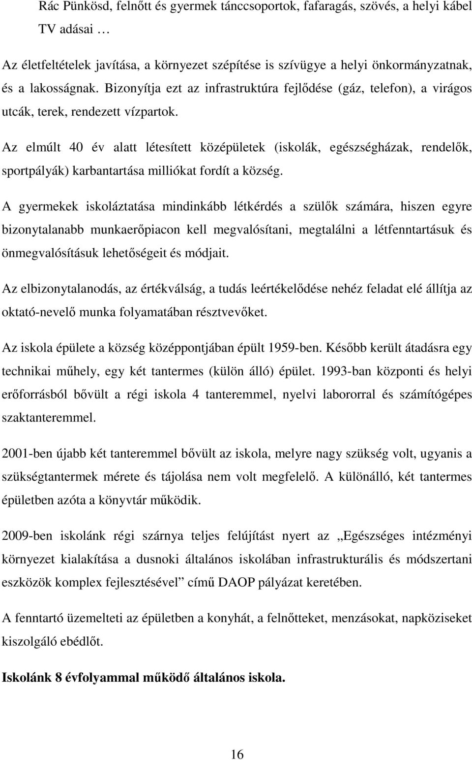 Az elmúlt 40 év alatt létesített középületek (iskolák, egészségházak, rendelık, sportpályák) karbantartása milliókat fordít a község.