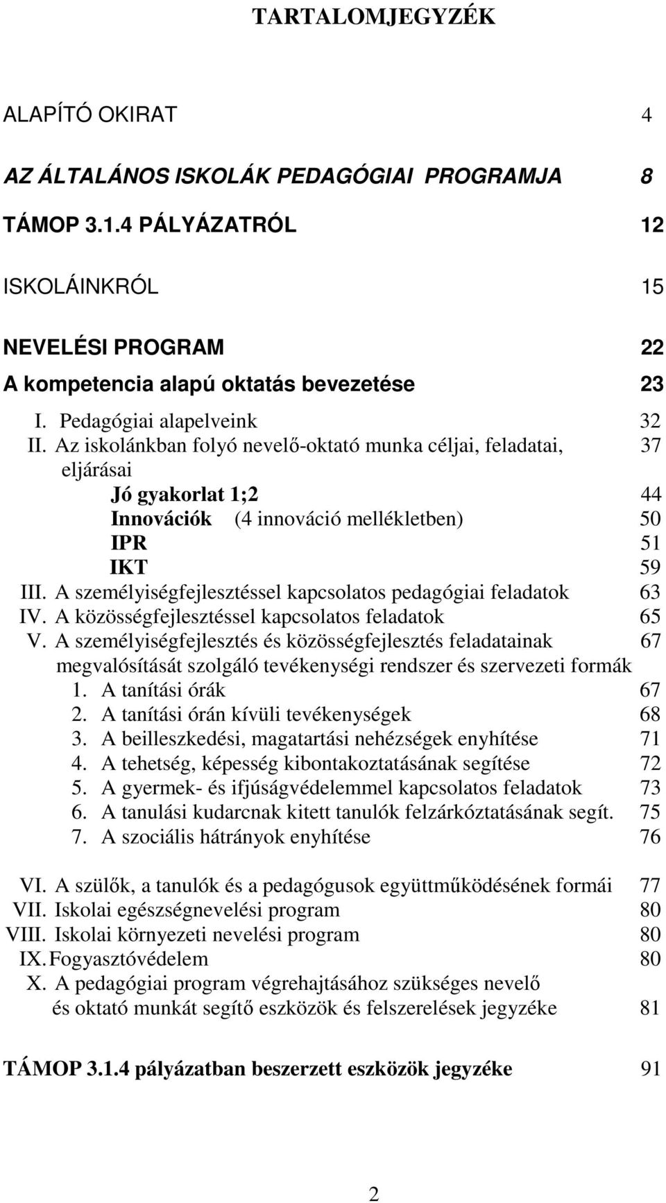 A személyiségfejlesztéssel kapcsolatos pedagógiai feladatok 63 IV. A közösségfejlesztéssel kapcsolatos feladatok 65 V.