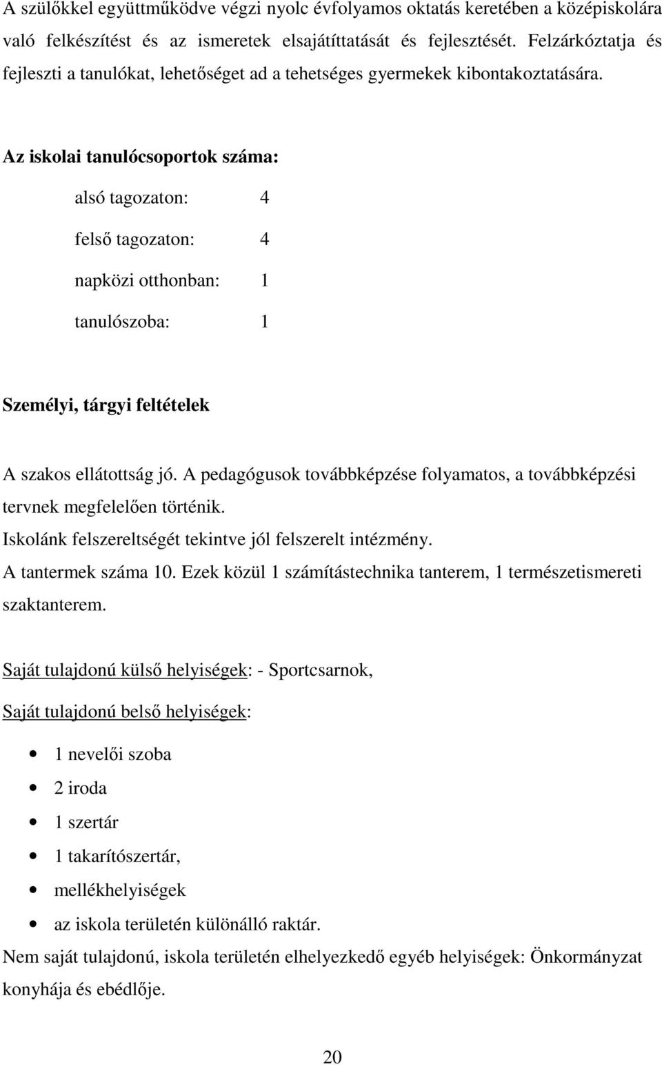 Az iskolai tanulócsoportok száma: alsó tagozaton: 4 felsı tagozaton: 4 napközi otthonban: 1 tanulószoba: 1 Személyi, tárgyi feltételek A szakos ellátottság jó.