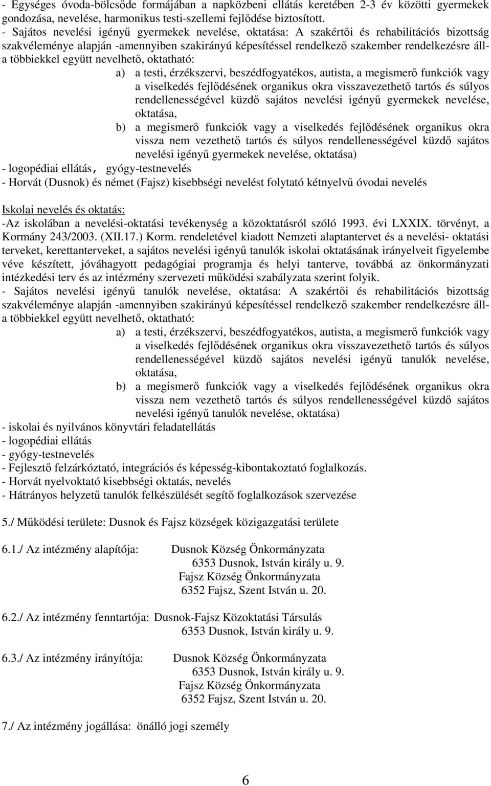 többiekkel együtt nevelhetı, oktatható: a) a testi, érzékszervi, beszédfogyatékos, autista, a megismerı funkciók vagy a viselkedés fejlıdésének organikus okra visszavezethetı tartós és súlyos