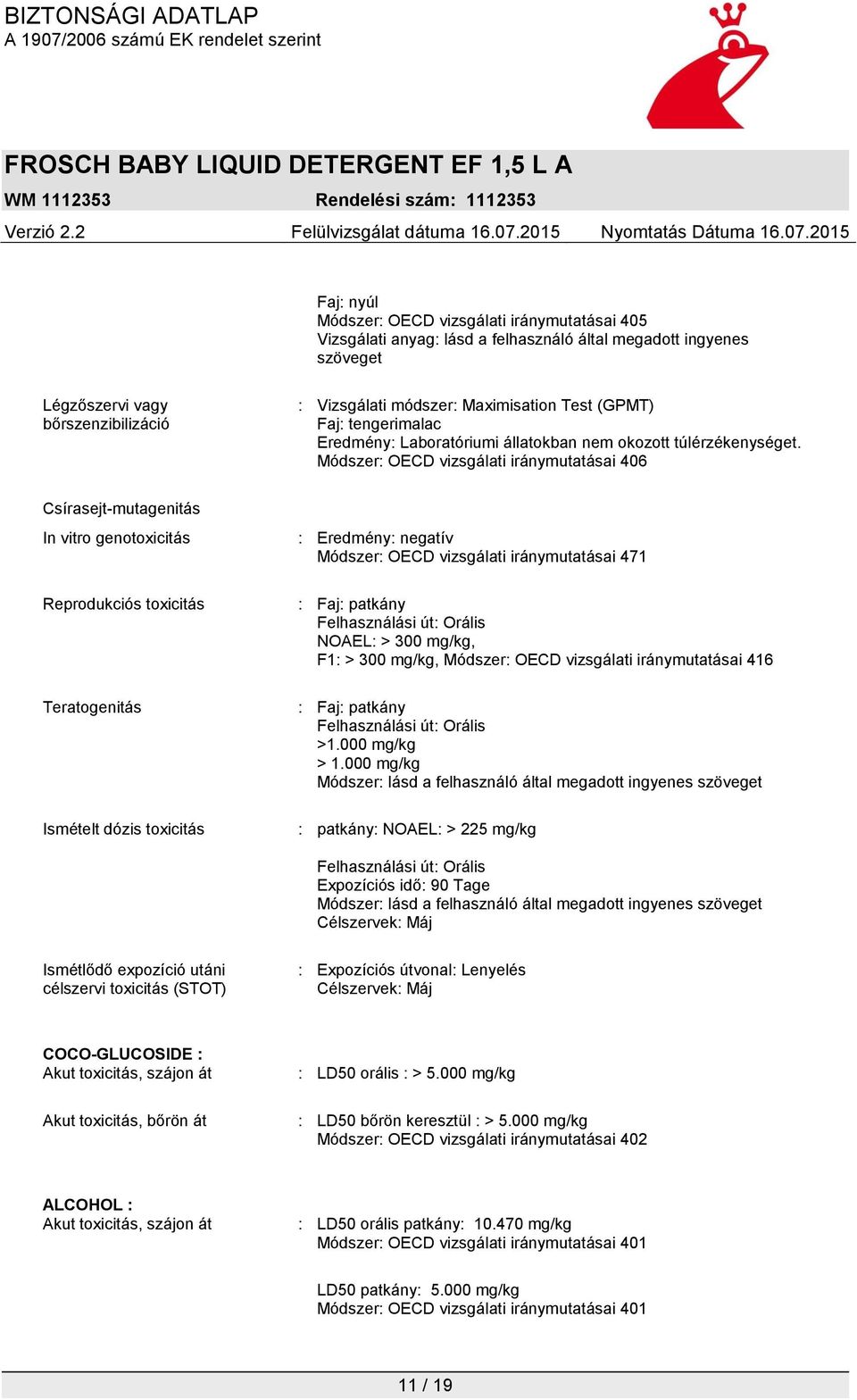 Módszer: OECD vizsgálati iránymutatásai 406 Csírasejt-mutagenitás In vitro genotoxicitás Reprodukciós toxicitás Teratogenitás Ismételt dózis toxicitás : Eredmény: negatív Módszer: OECD vizsgálati