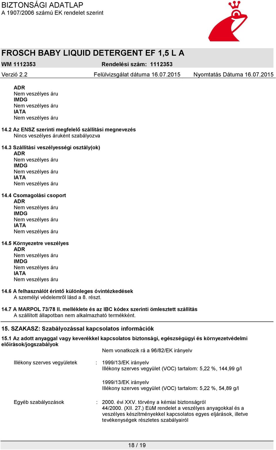 melléklete és az IBC kódex szerinti ömlesztett szállítás A szállított állapotban nem alkalmazható termékként. 15. SZAKASZ: Szabályozással kapcsolatos információk 15.