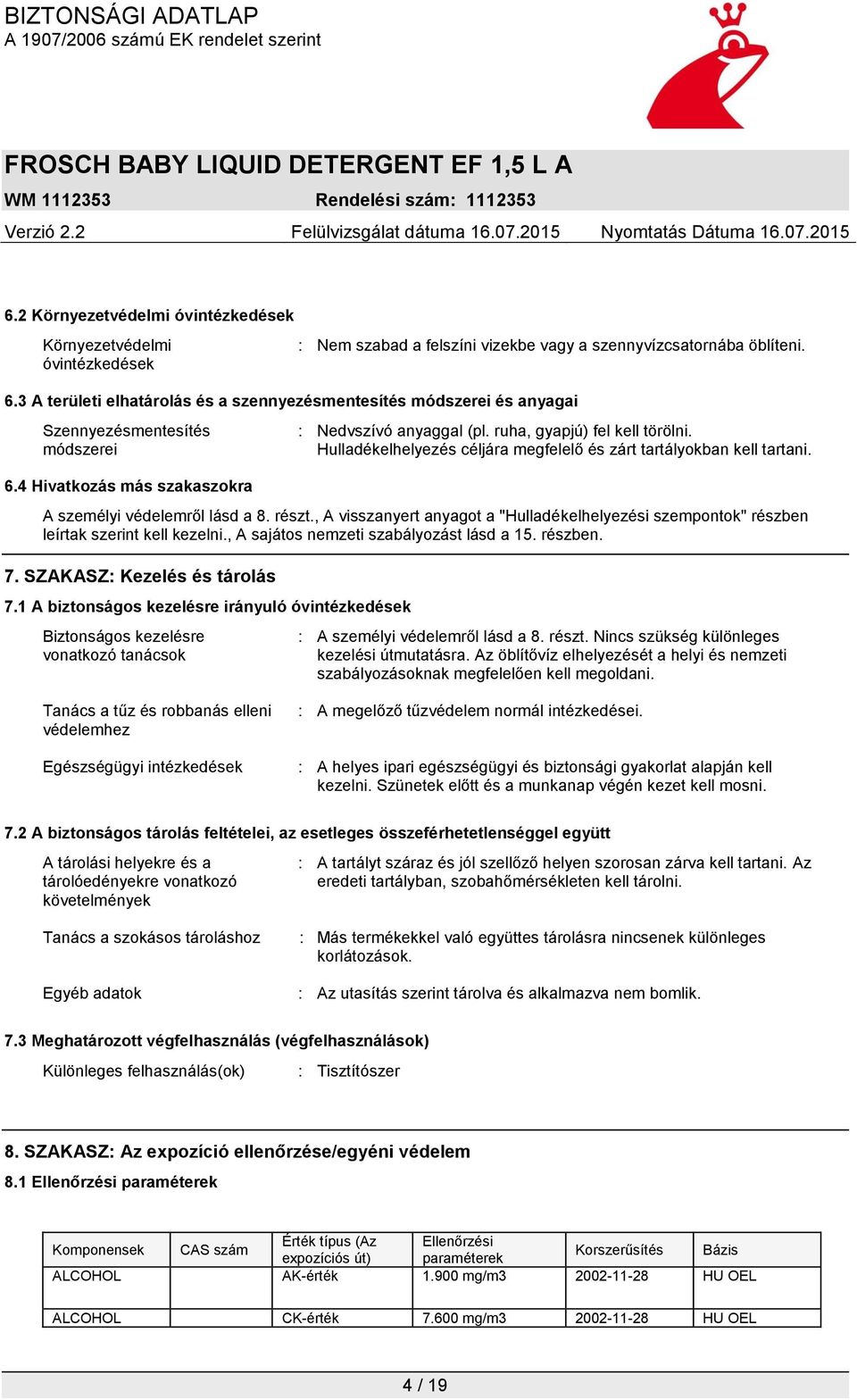 Hulladékelhelyezés céljára megfelelő és zárt tartályokban kell tartani. A személyi védelemről lásd a 8. részt.