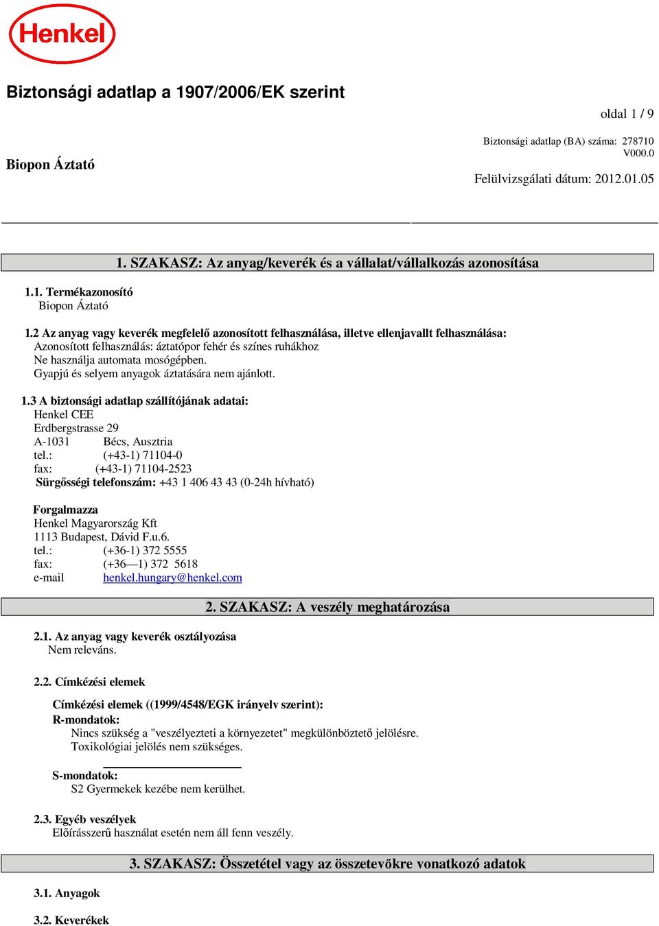 2 Az anyag vagy keverék megfelel azonosított felhasználása, illetve ellenjavallt felhasználása: Azonosított felhasználás: áztatópor fehér és színes ruhákhoz Ne használja automata mosógépben.