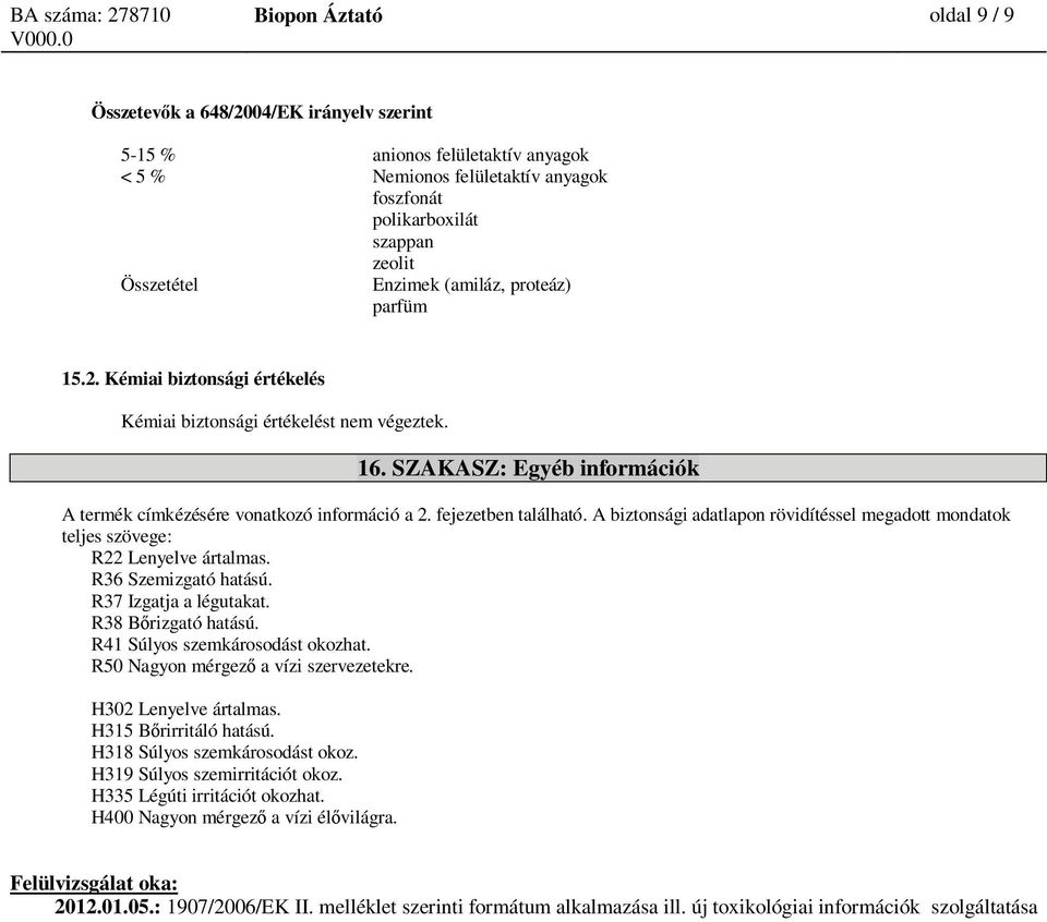 fejezetben található. A biztonsági adatlapon rövidítéssel megadott mondatok teljes szövege: R22 Lenyelve ártalmas. R36 Szemizgató hatású. R37 Izgatja a légutakat. R38 B rizgató hatású.