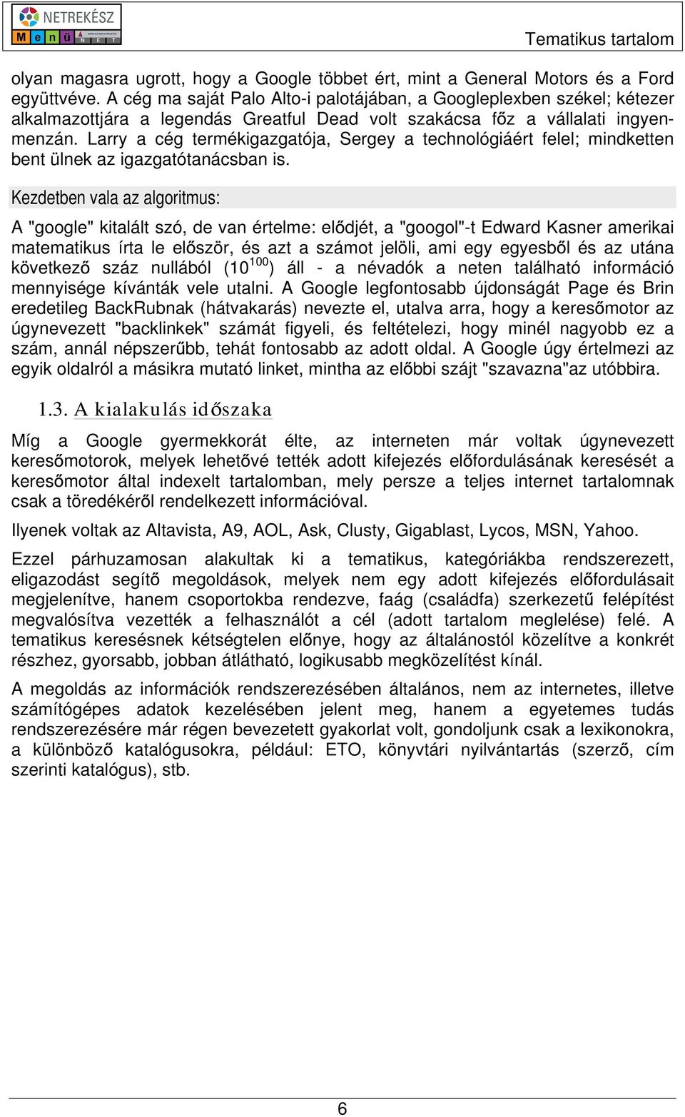 Larry a cég termékigazgatója, Sergey a technológiáért felel; mindketten bent ülnek az igazgatótanácsban is.