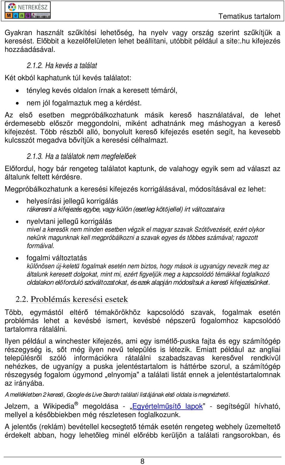 Az els esetben megpróbálkozhatunk másik keres használatával, de lehet érdemesebb el ször meggondolni, miként adhatnánk meg máshogyan a keres kifejezést.