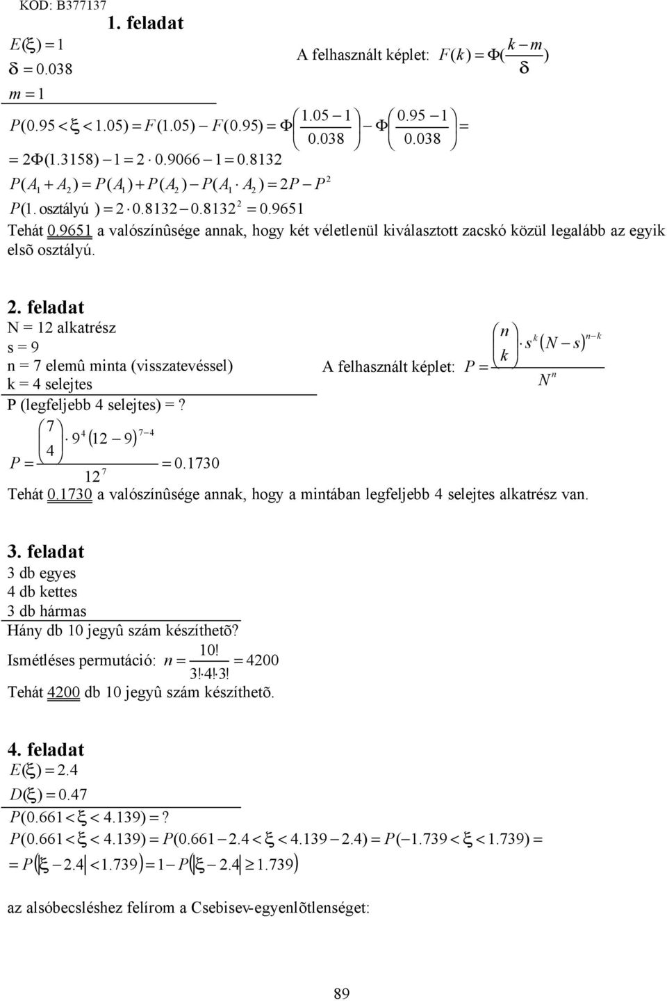 . fladat N alkatrész s 9 n 7 lmû minta (visszatvéssl) n k n s ( N s) k A flhasznált képlt: P n k sljts N P (lgfljbb sljts)? 7 7 9 ( 9) P.7 7 Thát.