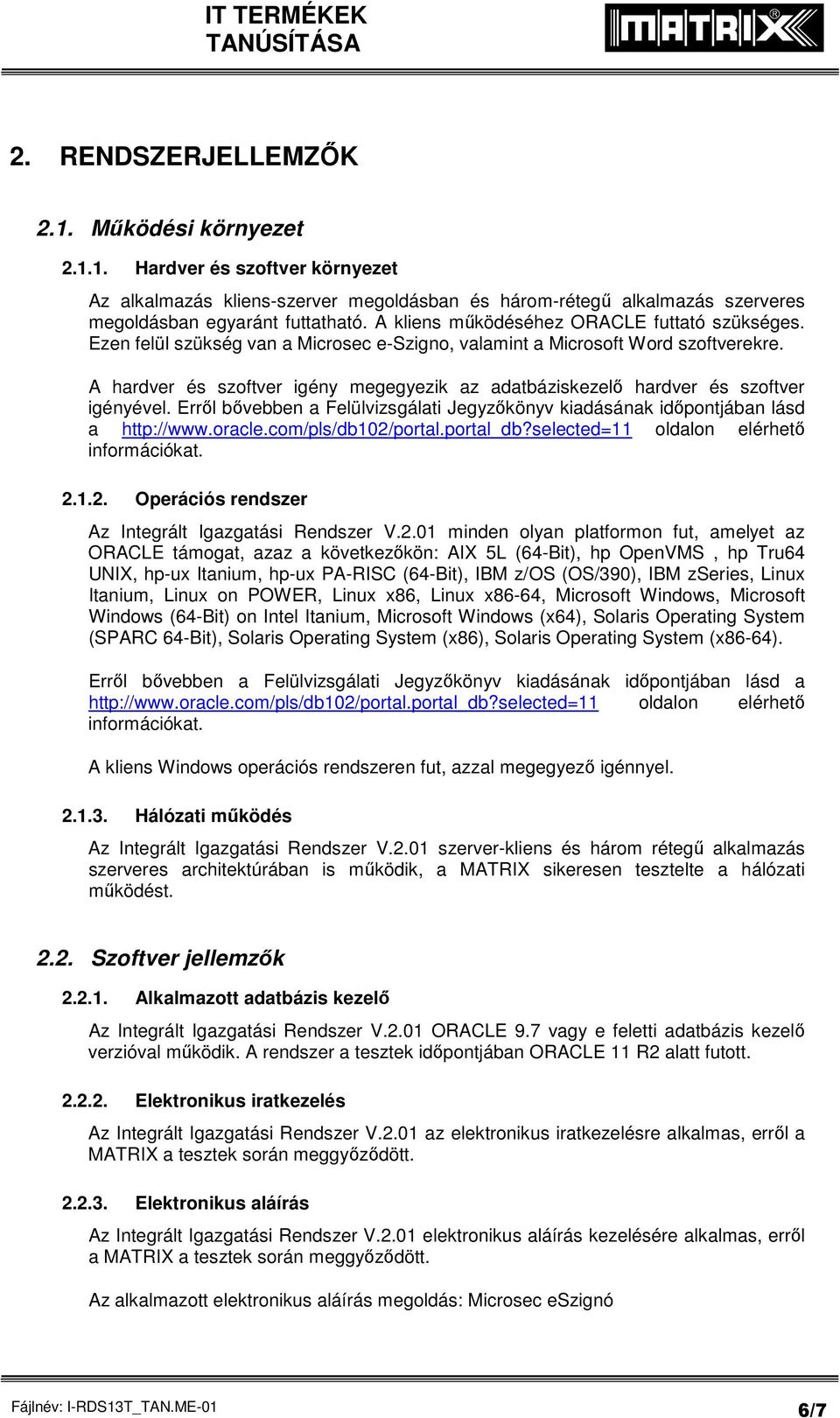 A hardver és szoftver igény megegyezik az adatbáziskezelő hardver és szoftver igényével. Erről bővebben a Felülvizsgálati Jegyzőkönyv kiadásának időpontjában lásd a http://www.oracle.