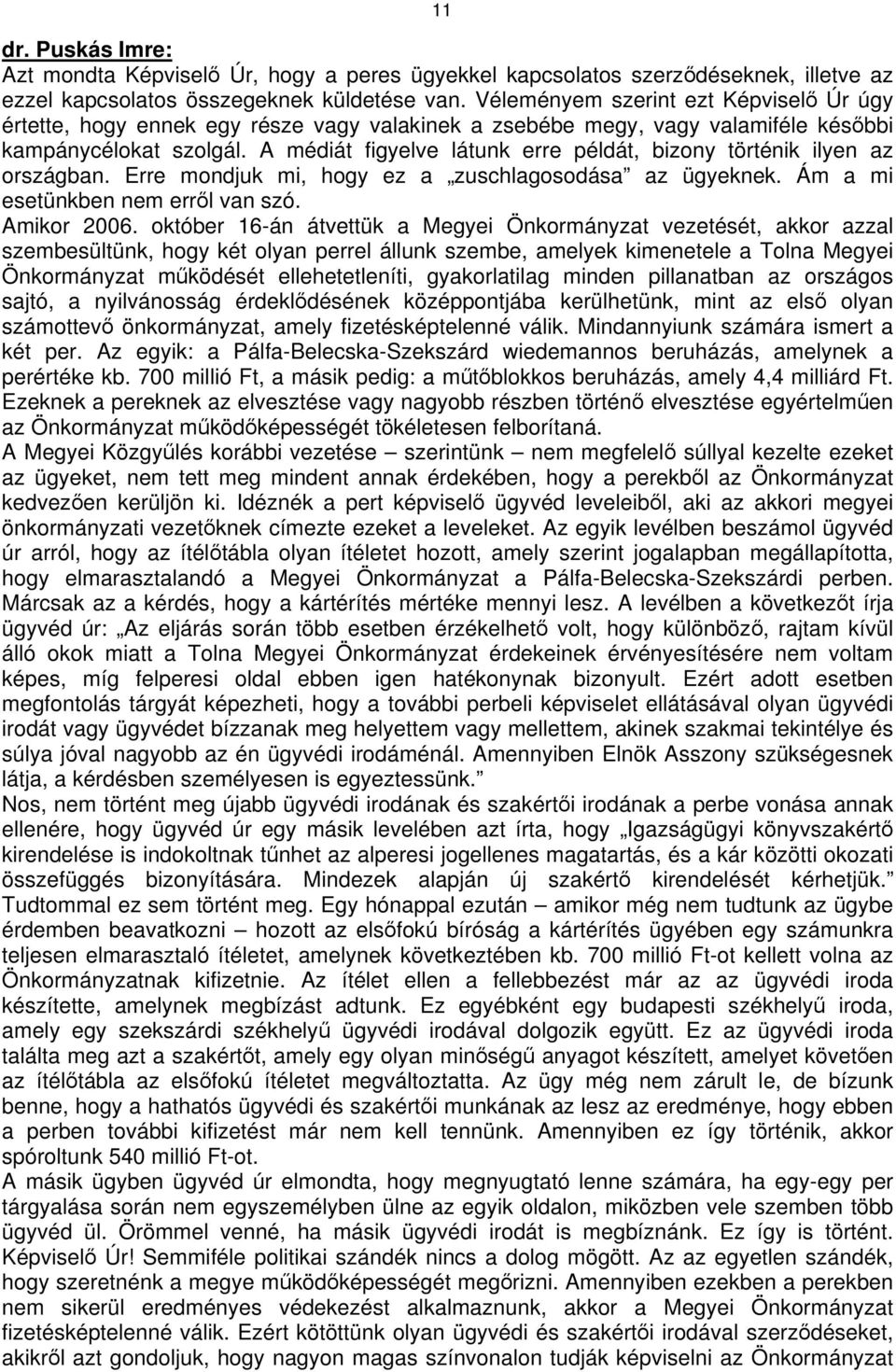 A médiát figyelve látunk erre példát, bizony történik ilyen az országban. Erre mondjuk mi, hogy ez a zuschlagosodása az ügyeknek. Ám a mi esetünkben nem erről van szó. Amikor 2006.