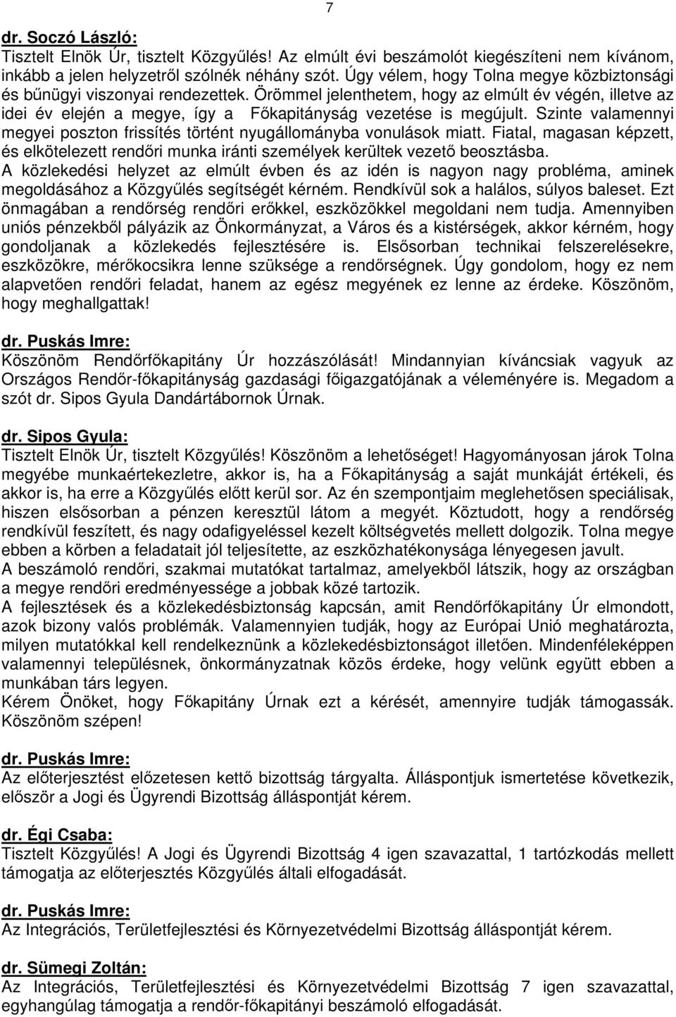 Szinte valamennyi megyei poszton frissítés történt nyugállományba vonulások miatt. Fiatal, magasan képzett, és elkötelezett rendőri munka iránti személyek kerültek vezető beosztásba.