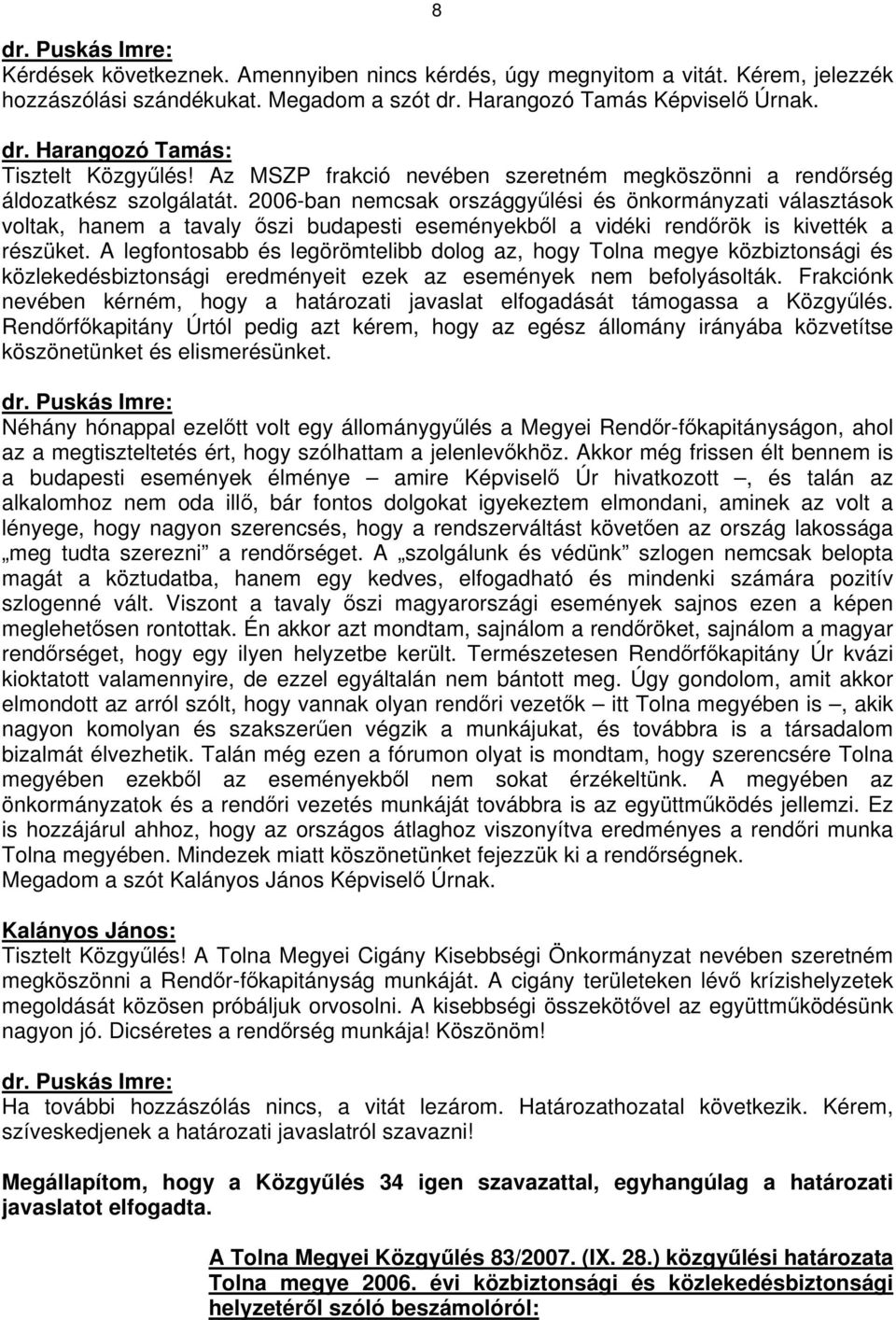 2006-ban nemcsak országgyűlési és önkormányzati választások voltak, hanem a tavaly őszi budapesti eseményekből a vidéki rendőrök is kivették a részüket.