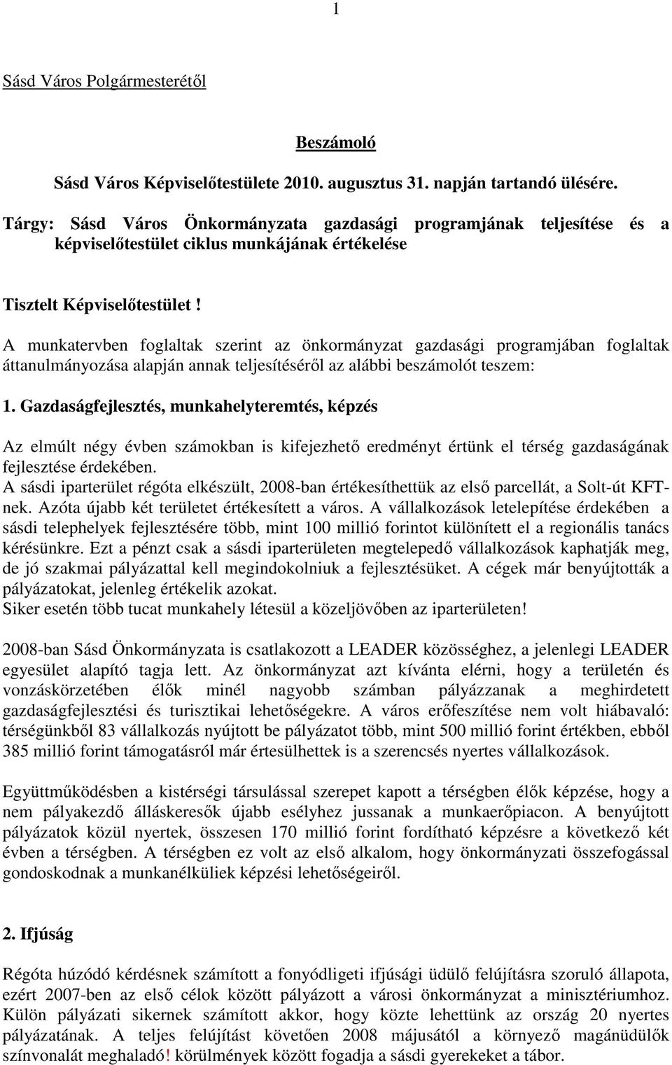 A munkatervben foglaltak szerint az önkormányzat gazdasági programjában foglaltak áttanulmányozása alapján annak teljesítéséről az alábbi beszámolót teszem: 1.