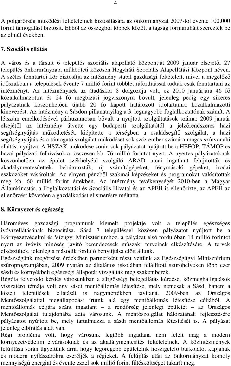 Szociális ellátás A város és a társult 6 település szociális alapellátó központját 2009 január elsejétől 27 település önkormányzata működteti közösen Hegyháti Szociális Alapellátási Központ néven.