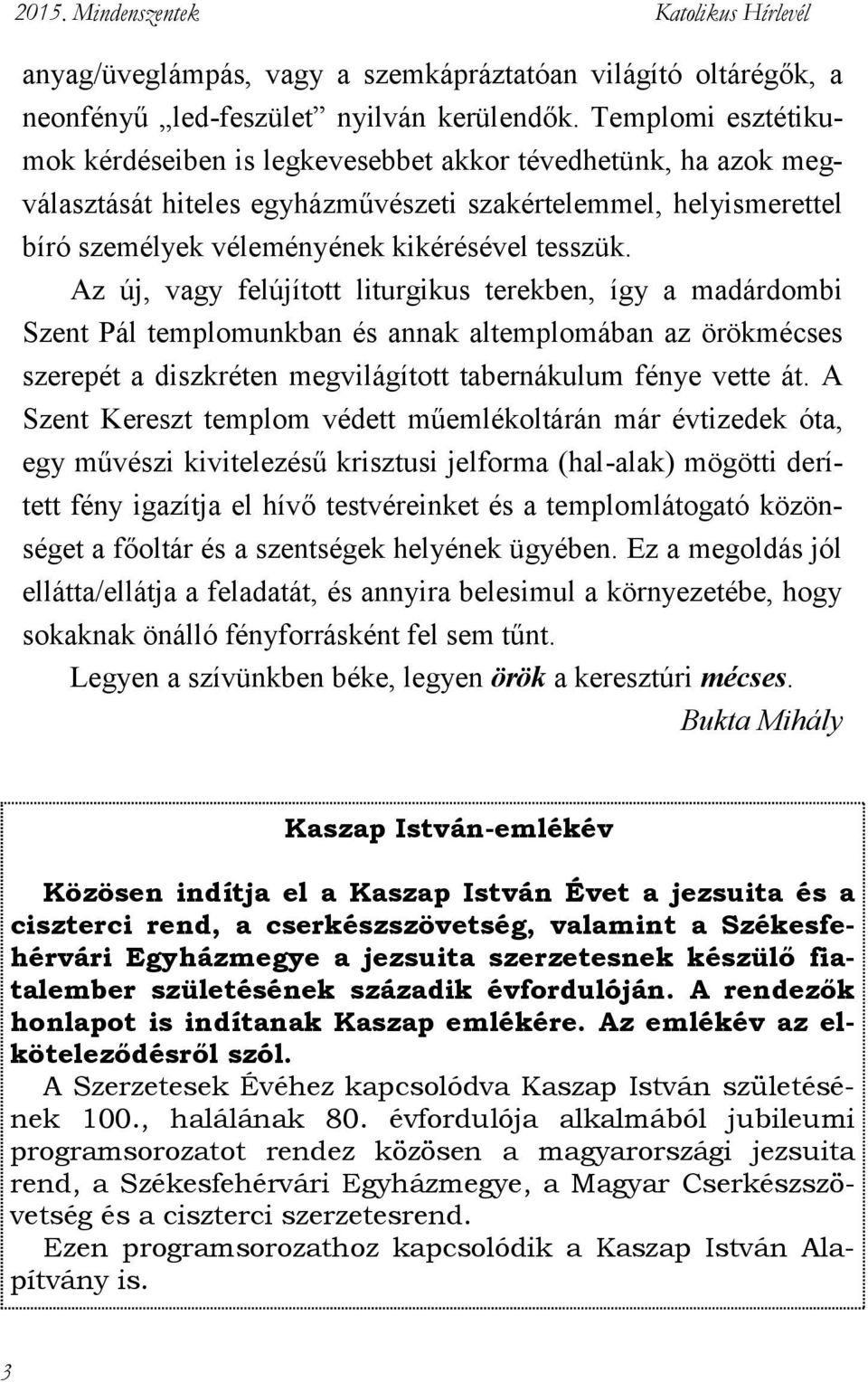 Az új, vagy felújított liturgikus terekben, így a madárdombi Szent Pál templomunkban és annak altemplomában az örökmécses szerepét a diszkréten megvilágított tabernákulum fénye vette át.