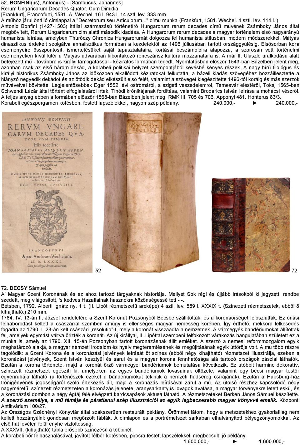 ) Antonio Bonfini (1427-1503) itáliai származású történetíró Hungarorum rerum decades című művének Zsámboky János által megbővített, Rerum Ungaricarum cím alatti második kiadása.