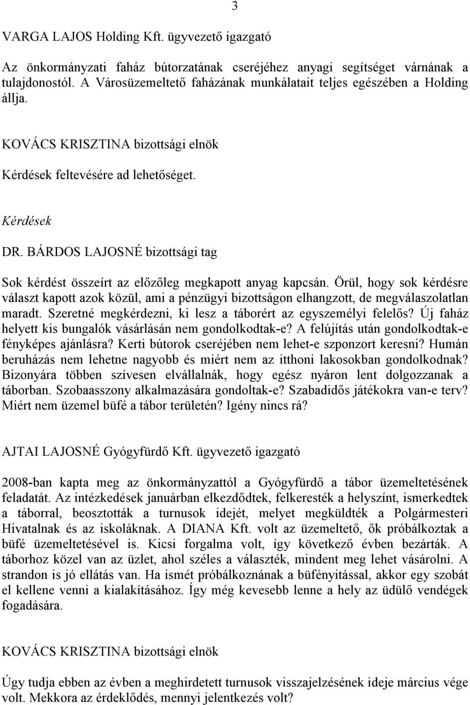 Örül, hogy sok kérdésre választ kapott azok közül, ami a pénzügyi bizottságon elhangzott, de megválaszolatlan maradt. Szeretné megkérdezni, ki lesz a táborért az egyszemélyi felelős?