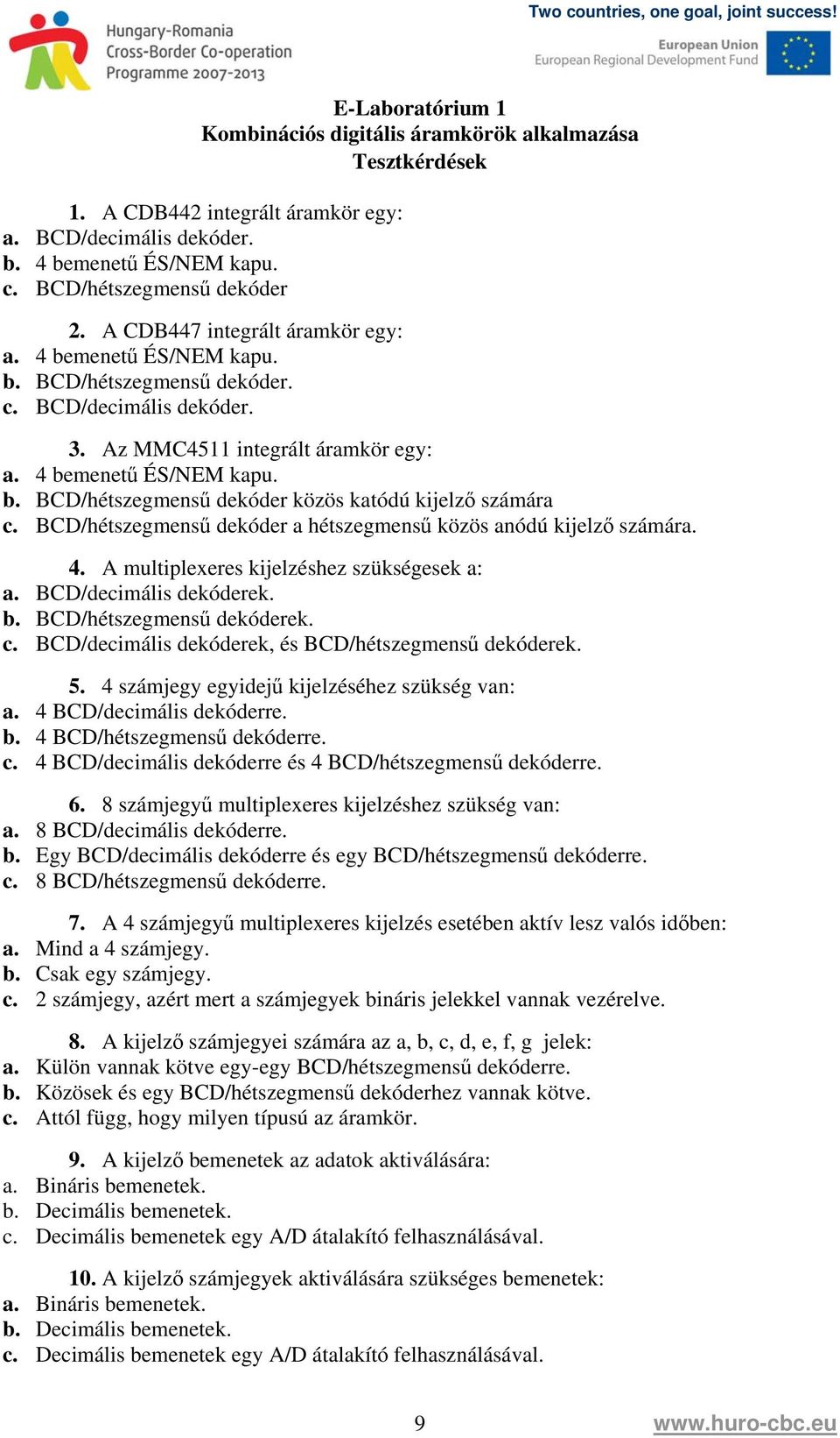 BCD/hétszegmensű dekóder a hétszegmensű közös anódú kijelző számára. 4. A multiplexeres kijelzéshez szükségesek a: a. BCD/decimális dekóderek. b. BCD/hétszegmensű dekóderek. c.