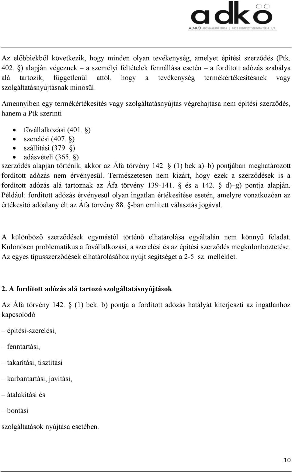 Amennyiben egy termékértékesítés vagy szolgáltatásnyújtás végrehajtása nem építési szerződés, hanem a Ptk szerinti fővállalkozási (401. ) szerelési (407. ) szállítási (379. ) adásvételi (365.