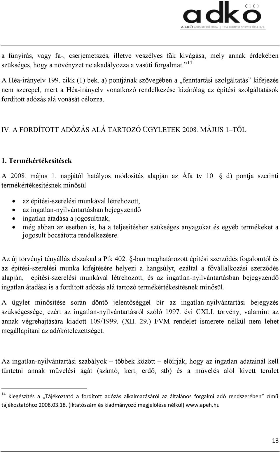 A FORDÍTOTT ADÓZÁS ALÁ TARTOZÓ ÜGYLETEK 2008. MÁJUS 1 TŐL 1. Termékértékesítések A 2008. május 1. napjától hatályos módosítás alapján az Áfa tv 10.