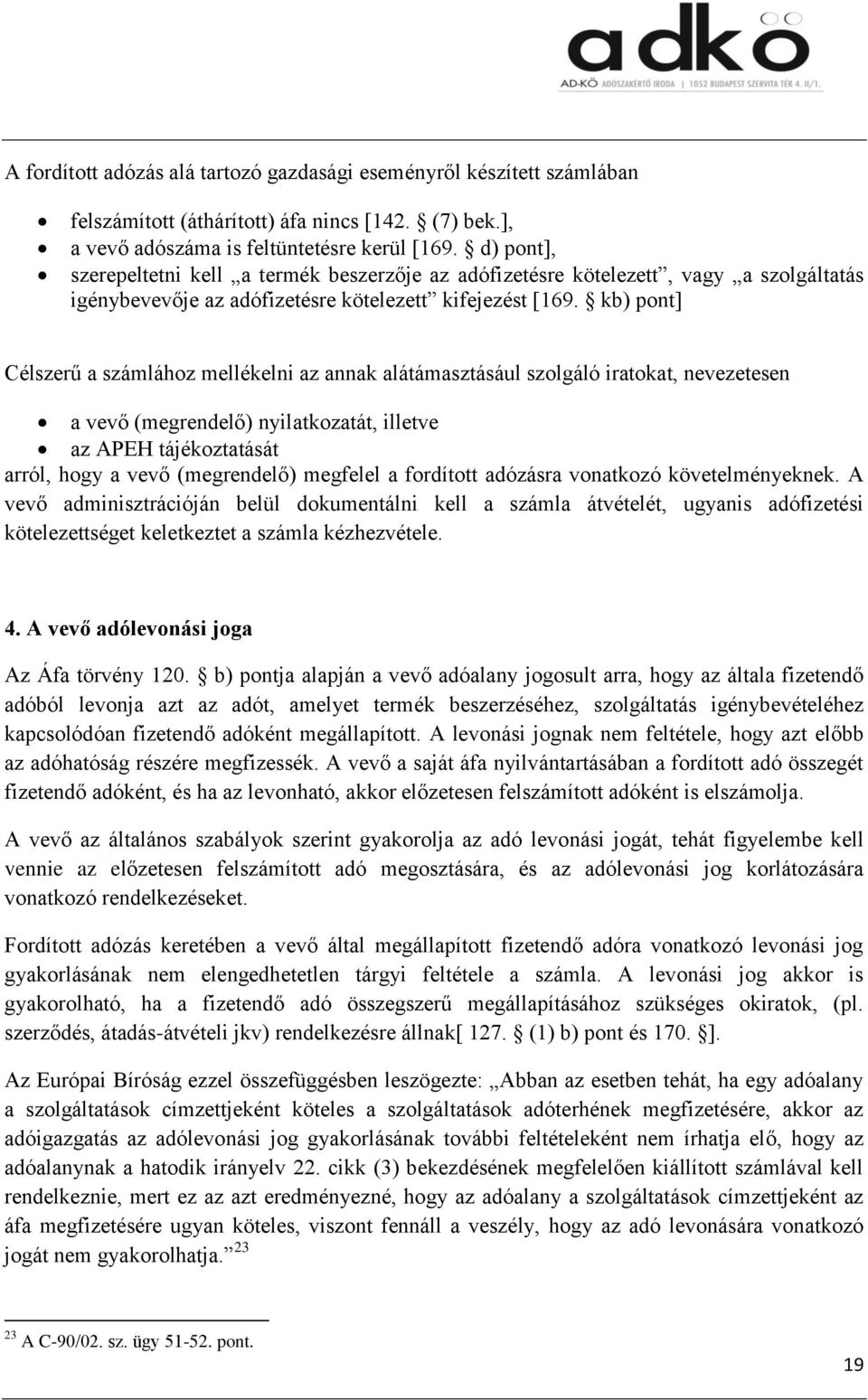 kb) pont] Célszerű a számlához mellékelni az annak alátámasztásául szolgáló iratokat, nevezetesen a vevő (megrendelő) nyilatkozatát, illetve az APEH tájékoztatását arról, hogy a vevő (megrendelő)