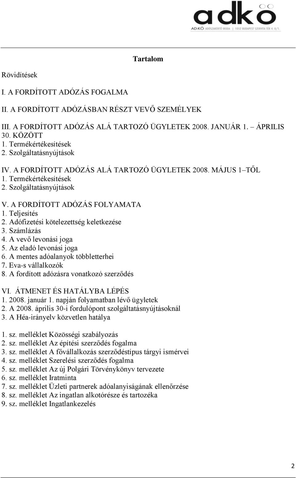 Teljesítés 2. Adófizetési kötelezettség keletkezése 3. Számlázás 4. A vevő levonási joga 5. Az eladó levonási joga 6. A mentes adóalanyok többletterhei 7. Eva-s vállalkozók 8.