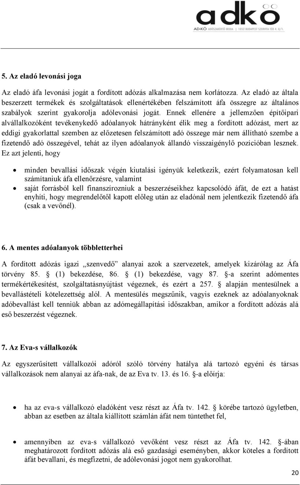 Ennek ellenére a jellemzően építőipari alvállalkozóként tevékenykedő adóalanyok hátrányként élik meg a fordított adózást, mert az eddigi gyakorlattal szemben az előzetesen felszámított adó összege