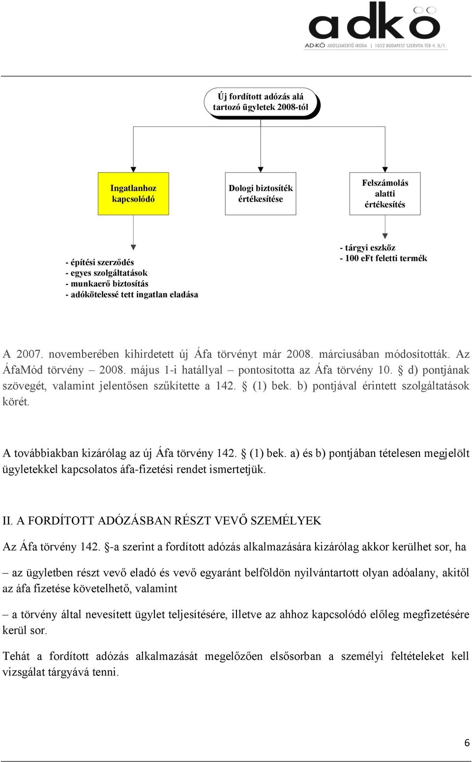 május 1-i hatállyal pontosította az Áfa törvény 10. d) pontjának szövegét, valamint jelentősen szűkítette a 142. (1) bek. b) pontjával érintett szolgáltatások körét.