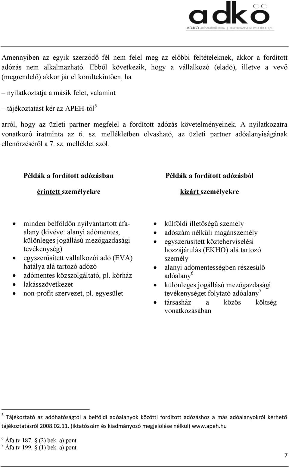 partner megfelel a fordított adózás követelményeinek. A nyilatkozatra vonatkozó iratminta az 6. sz. mellékletben olvasható, az üzleti partner adóalanyiságának ellenőrzéséről a 7. sz. melléklet szól.