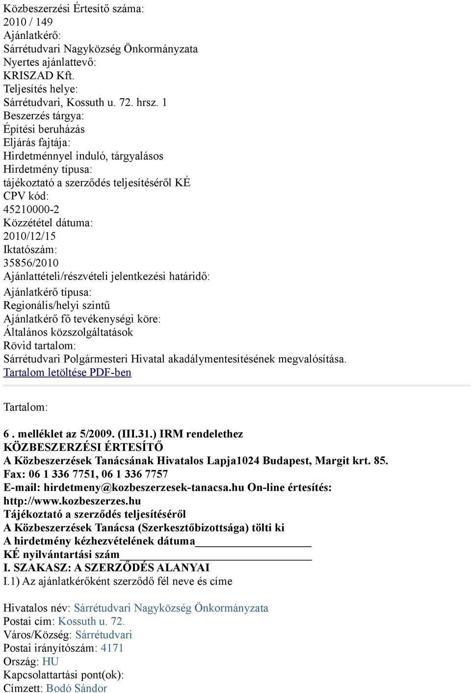 Iktatószám: 35856/2010 Ajánlattételi/részvételi jelentkezési határidő: Ajánlatkérő típusa: Regionális/helyi szintű Ajánlatkérő fő tevékenységi köre: Általános közszolgáltatások Rövid tartalom: