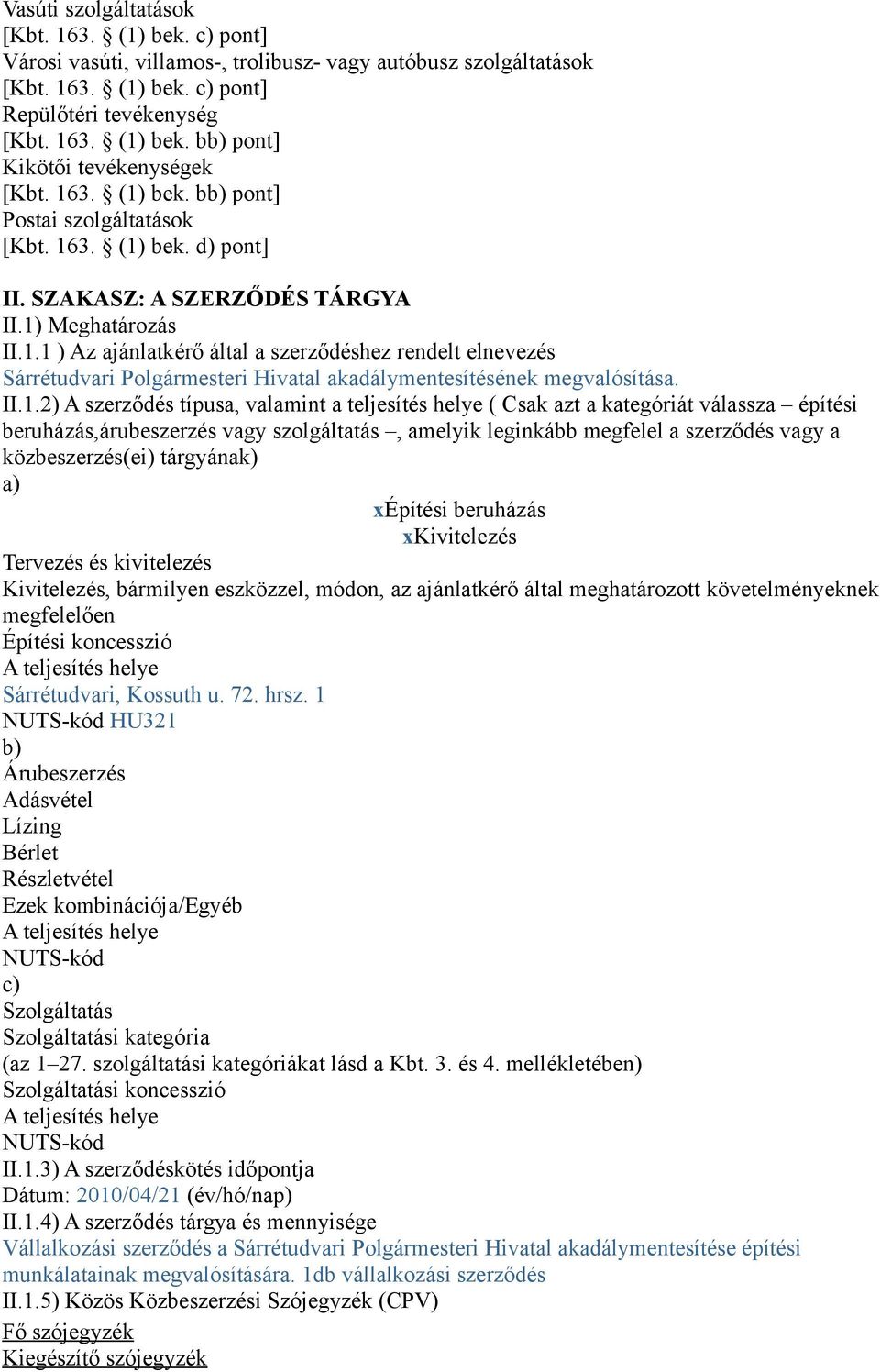 II.1.2) A szerződés típusa, valamint a teljesítés helye ( Csak azt a kategóriát válassza építési beruházás,árubeszerzés vagy szolgáltatás, amelyik leginkább megfelel a szerződés vagy a