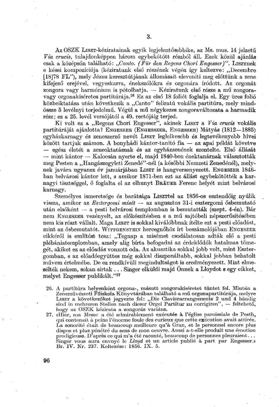 LiszTnek e kései kompozíciója (kéziratunk első részének végén így keltezve: Decembre [18]78 FL"), mely Jézus keresztútjának állomásait eleveníti meg előttünk a zene kifejező erejével, vegyeskarra,