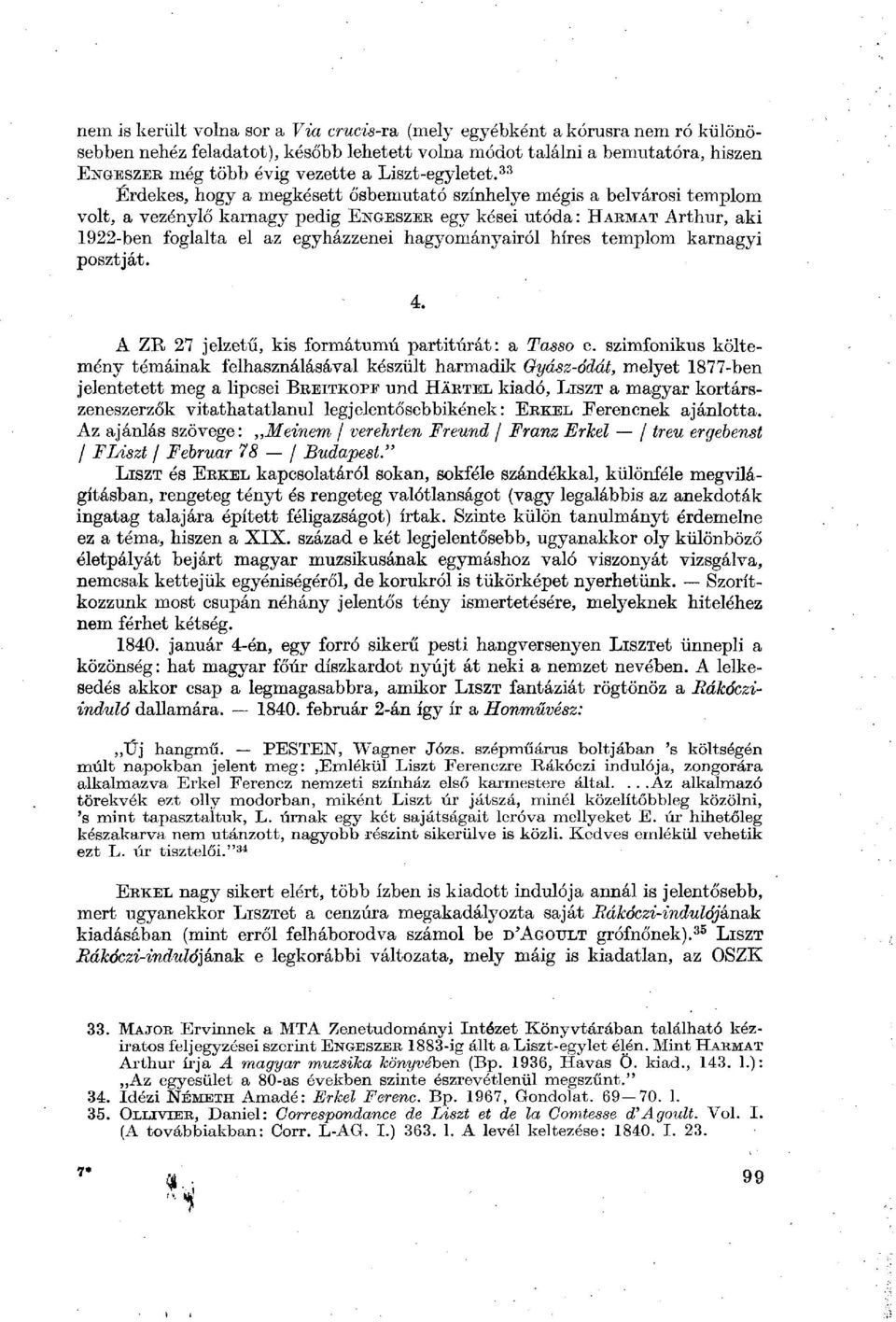 33 Érdekes, hogy a megkésett ősbemutató színhelye mégis a belvárosi templom volt, a vezénylő karnagy pedig ENGESZER egy kései utóda: HARMAT Arthur, aki 1922-ben foglalta el az egyházzenei