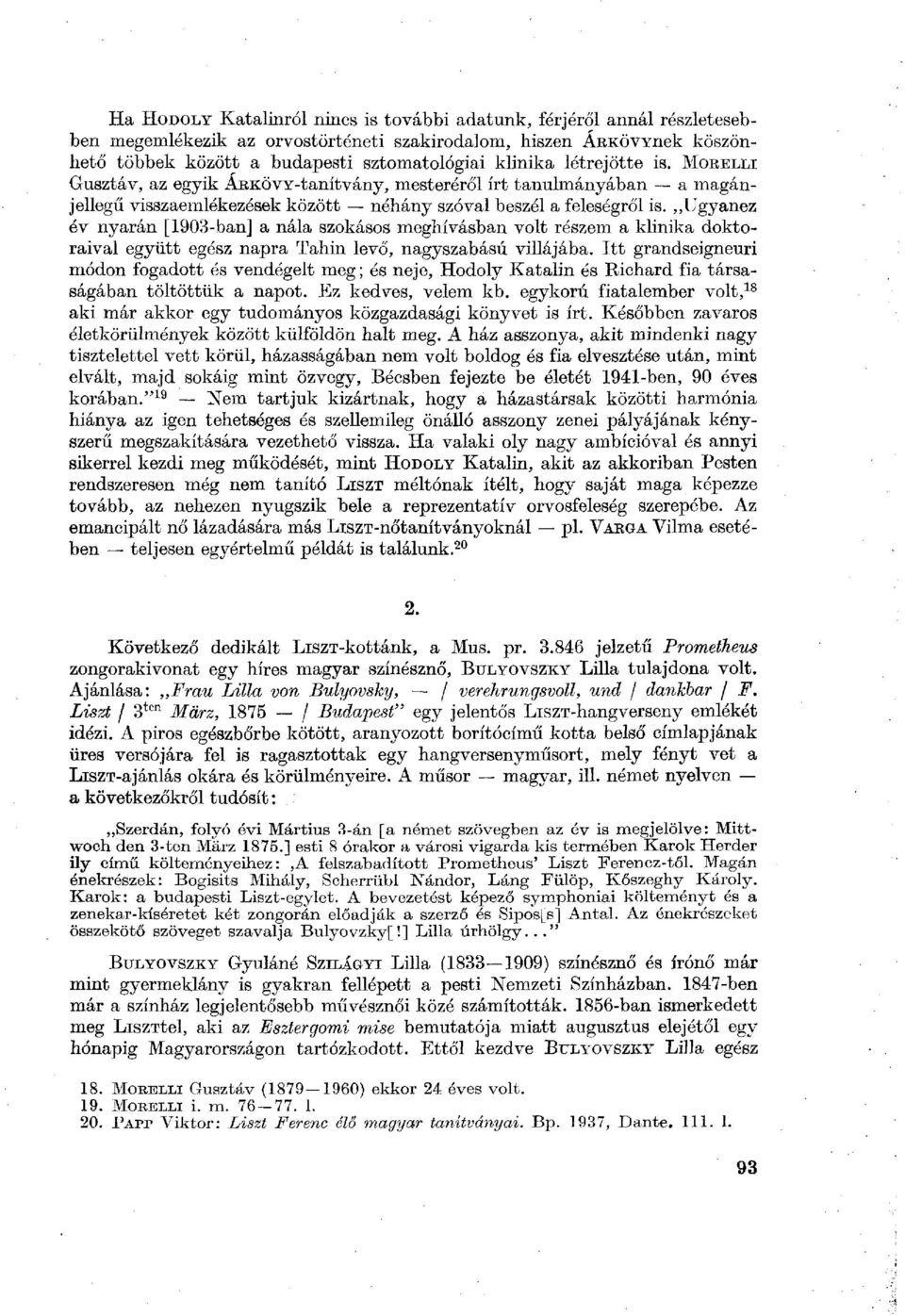 Ugyanez év nyarán [1903-ban] a nála szokásos meghívásban volt részem a klinika doktoraival együtt egész napra Tahin levő, nagyszabású villájába.