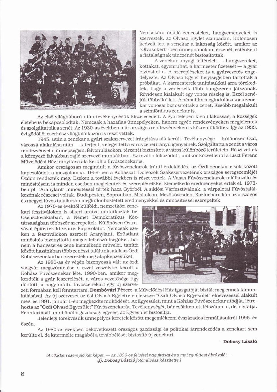 í A zenekar anyagi feltételeité - hangszereket, kottkat, egyenruht, a karmester fizetését- Í é é a gyr biztosította. í A szerepléseketé is a gyrvezetés é engedélyezte.