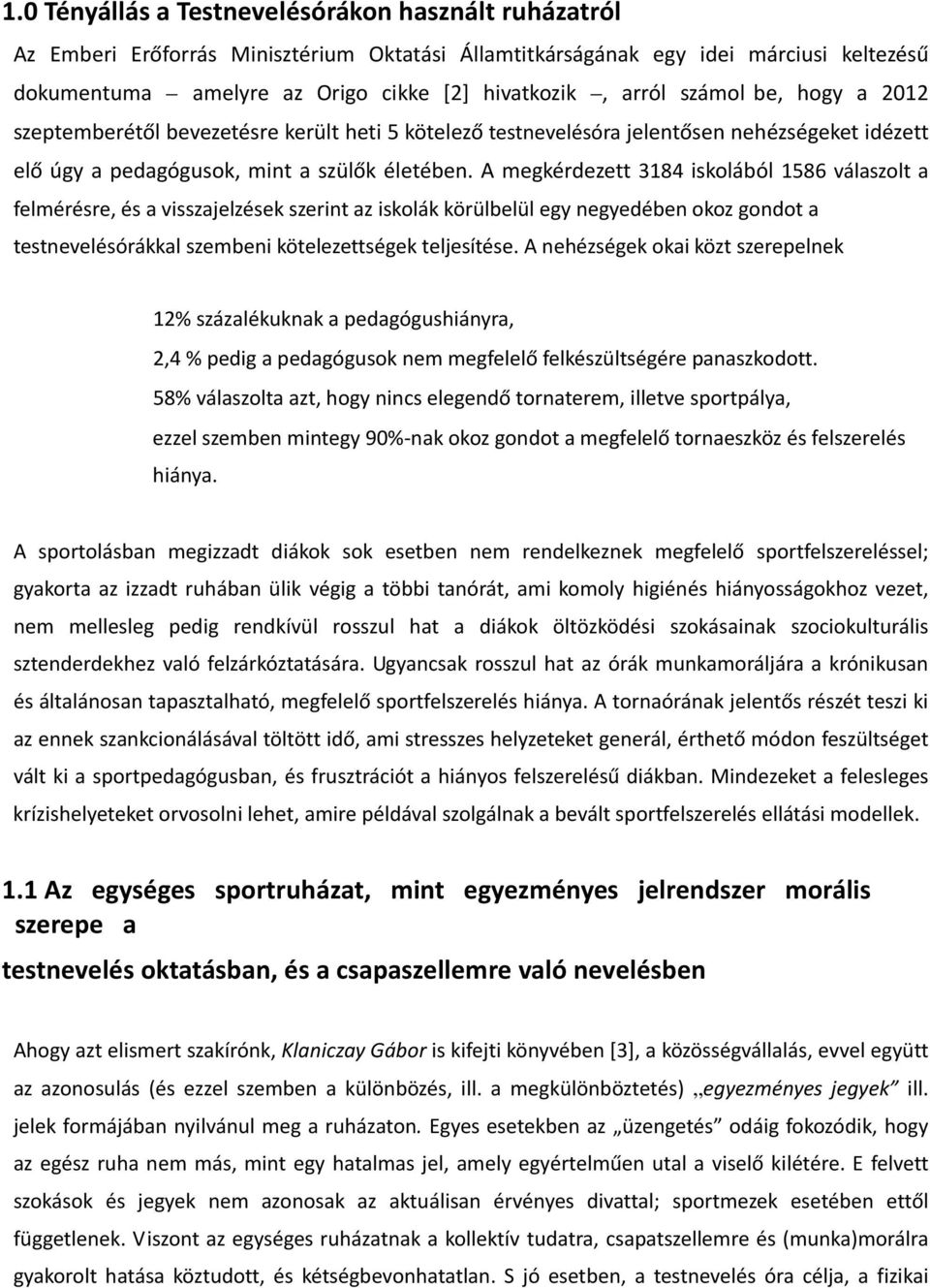 A megkérdezett 3184 iskolából 1586 válaszolt a felmérésre, és a visszajelzések szerint az iskolák körülbelül egy negyedében okoz gondot a testnevelésórákkal szembeni kötelezettségek teljesítése.