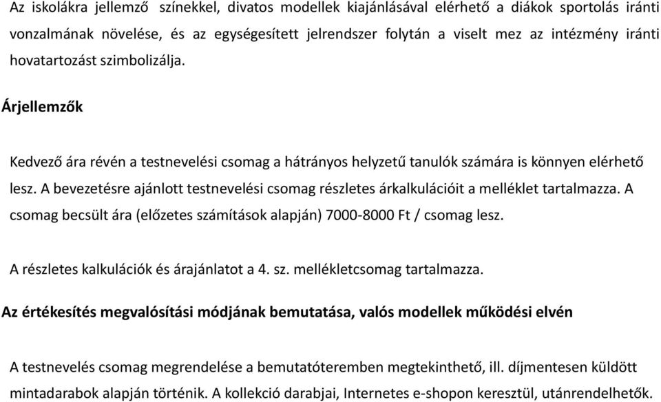 A bevezetésre ajánlott testnevelési csomag részletes árkalkulációit a melléklet tartalmazza. A csomag becsült ára (előzetes számítások alapján) 7000-8000 Ft / csomag lesz.