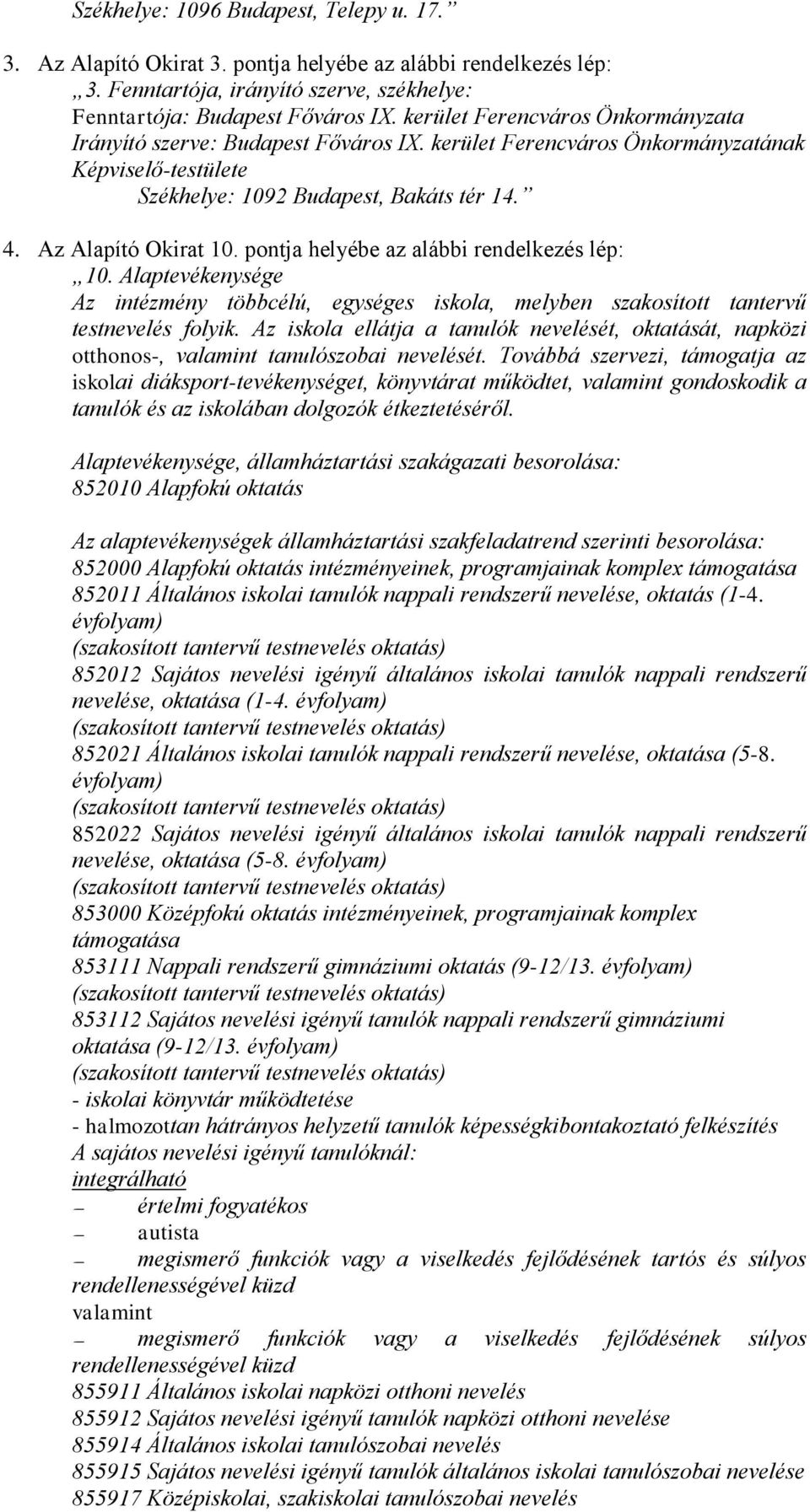 pontja helyébe az alábbi rendelkezés lép: 10. Alaptevékenysége Az intézmény többcélú, egységes iskola, melyben szakosított tantervű testnevelés folyik.