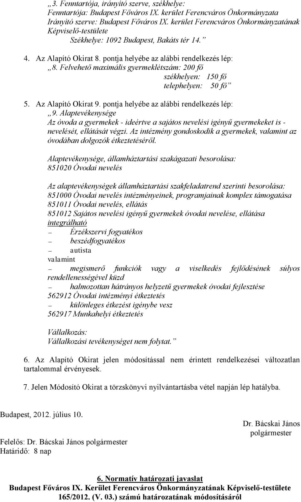 Felvehető maximális gyermeklétszám: 200 fő székhelyen: 150 fő telephelyen: 50 fő 5. Az Alapító Okirat 9. pontja helyébe az alábbi rendelkezés lép: 9.