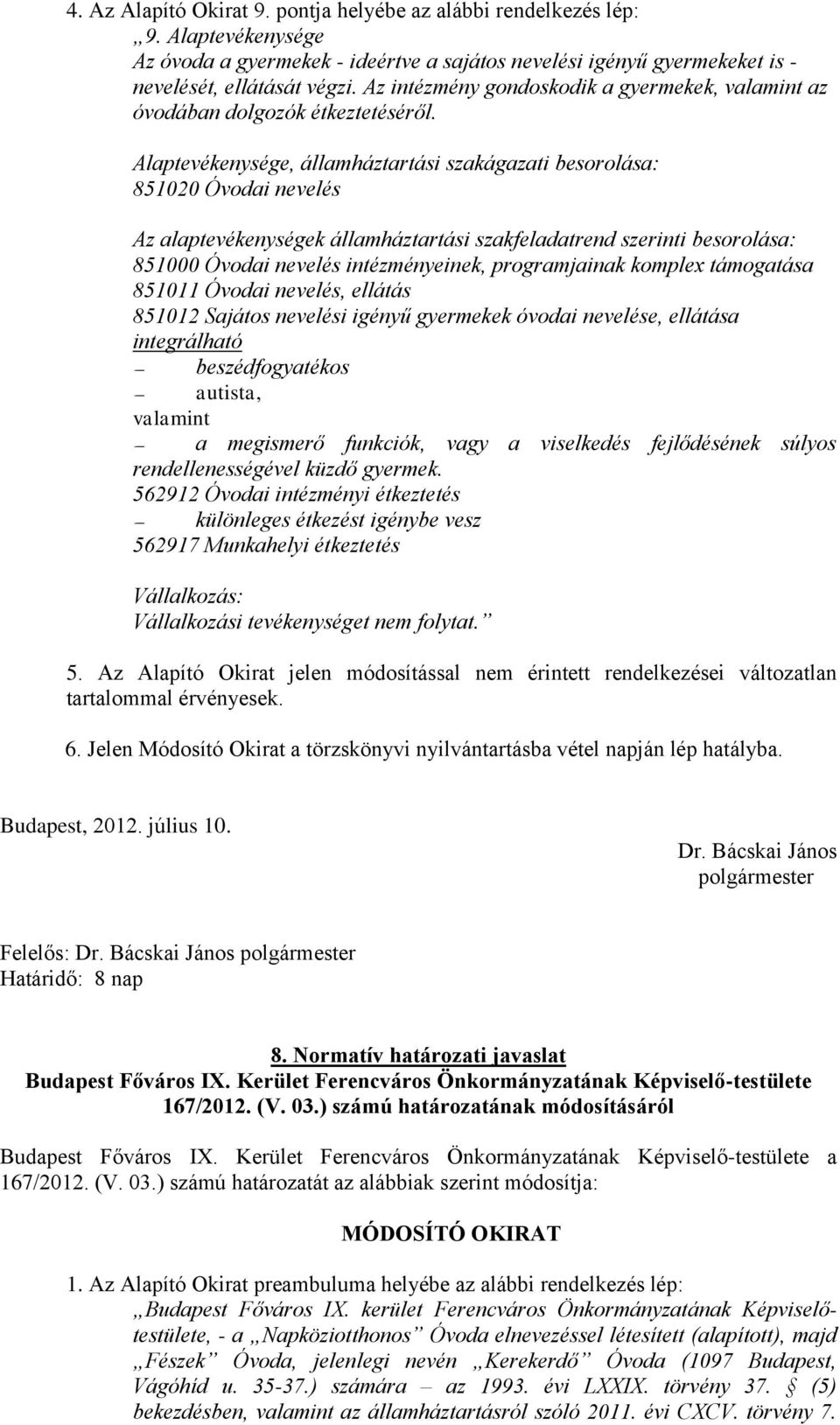 Alaptevékenysége, államháztartási szakágazati besorolása: 851020 Óvodai nevelés Az alaptevékenységek államháztartási szakfeladatrend szerinti besorolása: 851000 Óvodai nevelés intézményeinek,