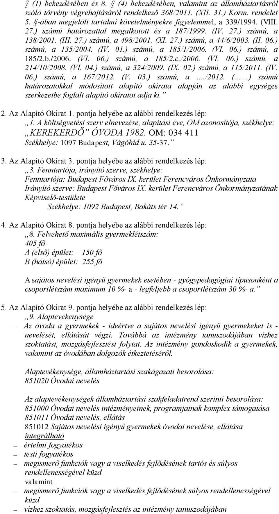 (II. 06.) számú, a 135/2004. (IV. 01.) számú, a 185/1/2006. (VI. 06.) számú, a 185/2.b./2006. (VI. 06.) számú, a 185/2.c./2006. (VI. 06.) számú, a 214/10/2008. (VI. 04.) számú, a 324/2009. (IX. 02.