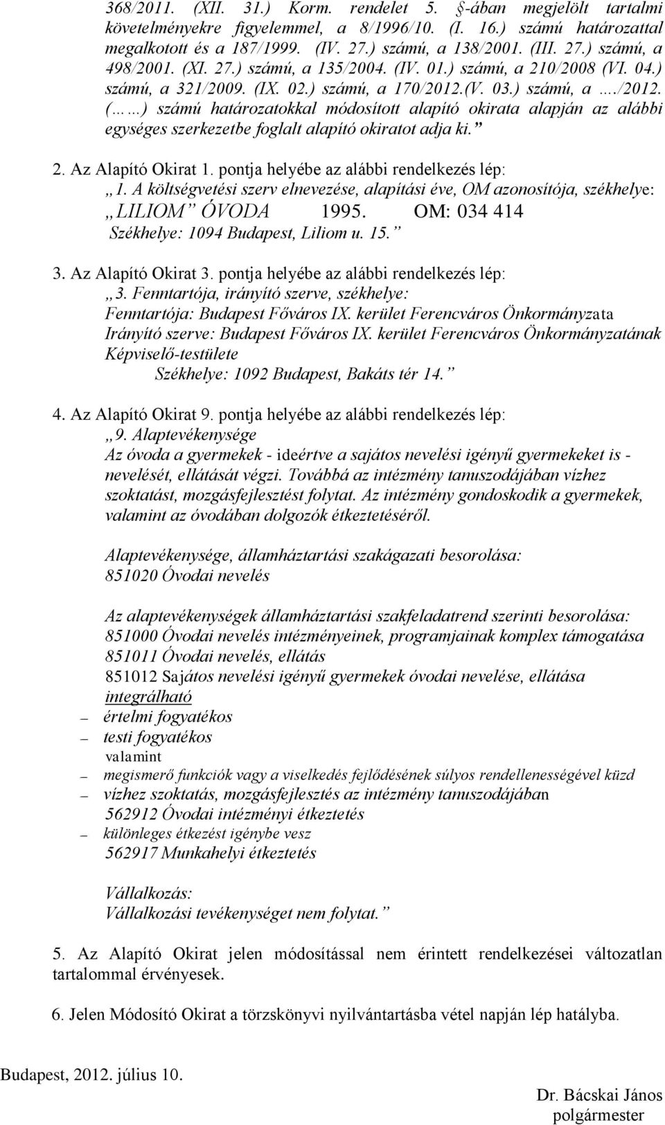 (V. 03.) számú, a./2012. ( ) számú határozatokkal módosított alapító okirata alapján az alábbi egységes szerkezetbe foglalt alapító okiratot adja ki. 2. Az Alapító Okirat 1.