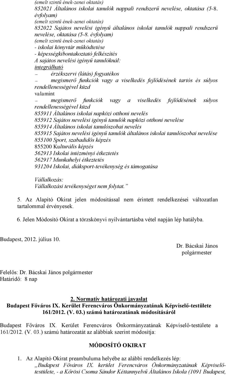 évfolyam) (emelt szintű ének-zenei oktatás) - iskolai könyvtár működtetése - képességkibontakoztató felkészítés A sajátos nevelési igényű tanulóknál: integrálható érzékszervi (látás) fogyatékos