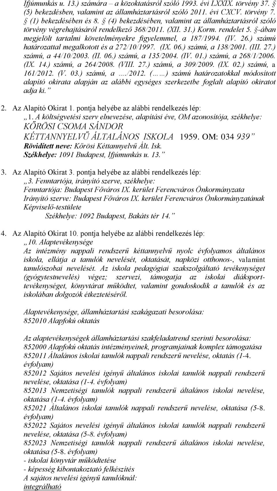 26.) számú határozattal megalkotott és a 272/10/1997. (IX. 06.) számú, a 138/2001. (III. 27.) számú, a 44/10/2003. (II. 06.) számú, a 135/2004. (IV. 01.) számú, a 268/1/2006. (IX. 14.