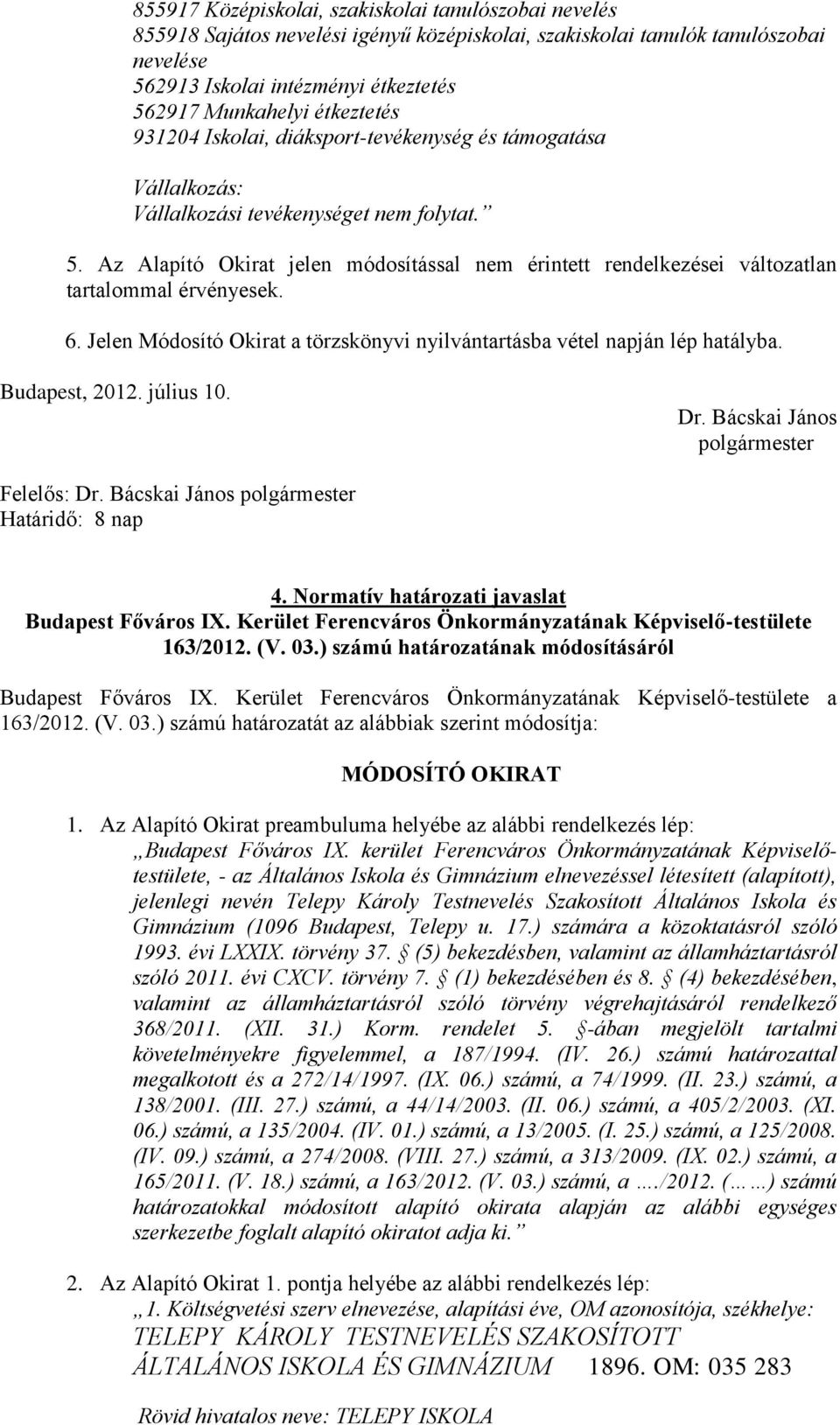 Az Alapító Okirat jelen módosítással nem érintett rendelkezései változatlan tartalommal érvényesek. 6. Jelen Módosító Okirat a törzskönyvi nyilvántartásba vétel napján lép hatályba. Budapest, 2012.