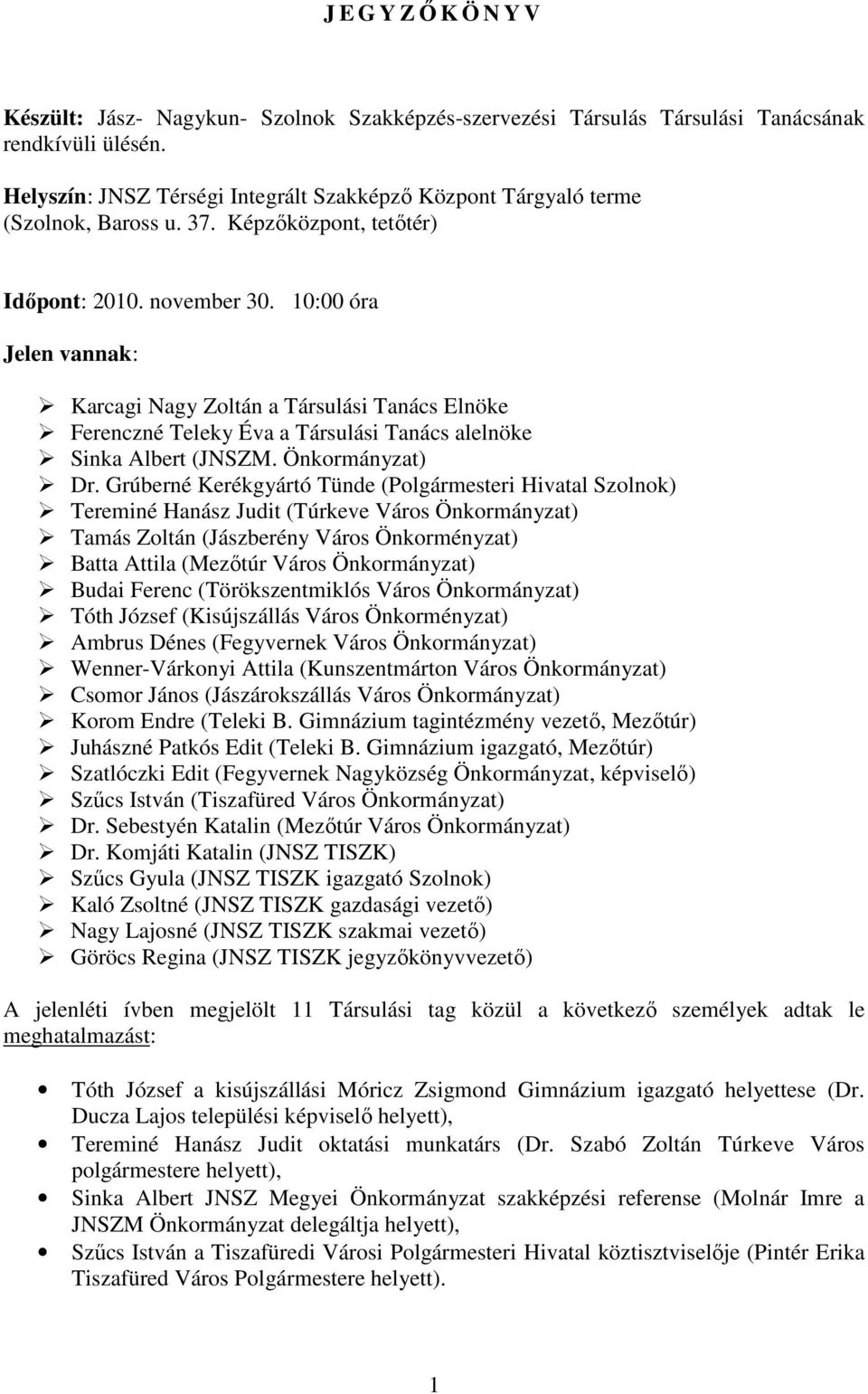 10:00 óra Jelen vannak: Karcagi Nagy Zoltán a Társulási Tanács Elnöke Ferenczné Teleky Éva a Társulási Tanács alelnöke Sinka Albert (JNSZM. Önkormányzat) Dr.