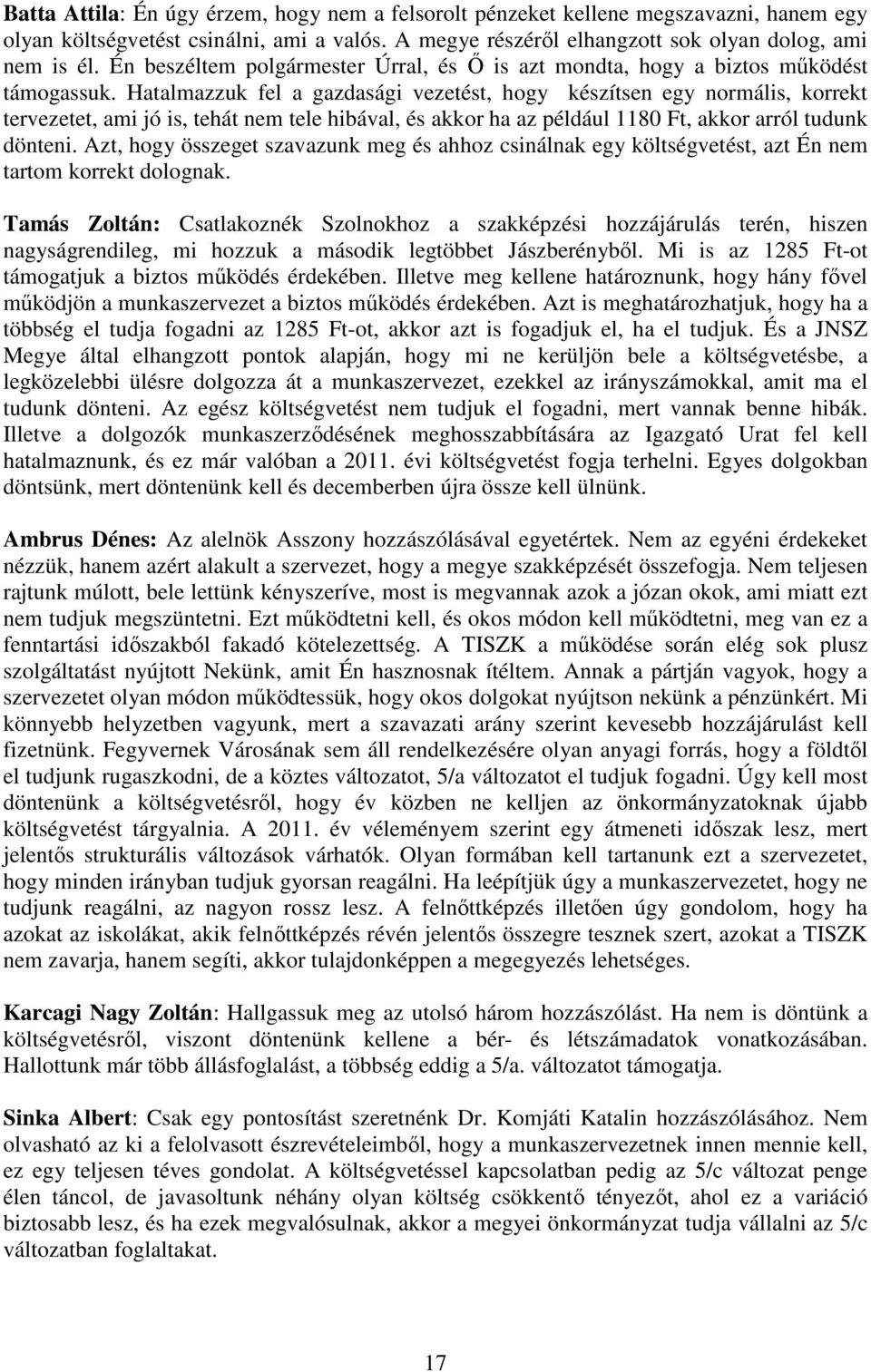 Hatalmazzuk fel a gazdasági vezetést, hogy készítsen egy normális, korrekt tervezetet, ami jó is, tehát nem tele hibával, és akkor ha az például 1180 Ft, akkor arról tudunk dönteni.