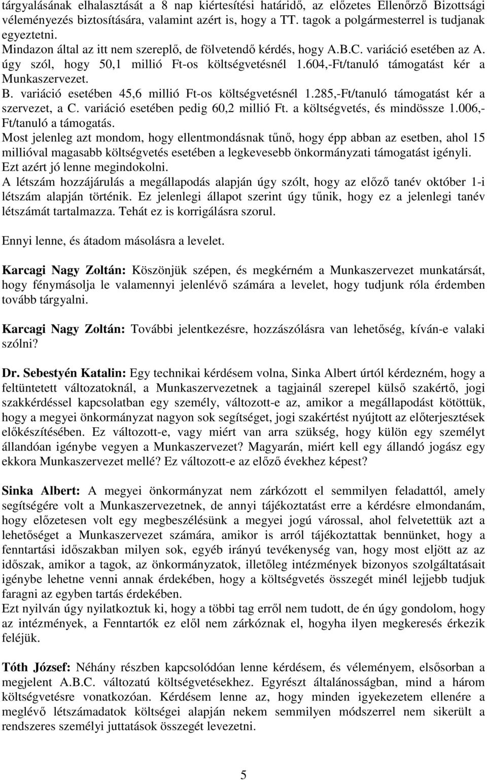 variáció esetében 45,6 millió Ft-os költségvetésnél 1.285,-Ft/tanuló támogatást kér a szervezet, a C. variáció esetében pedig 60,2 millió Ft. a költségvetés, és mindössze 1.