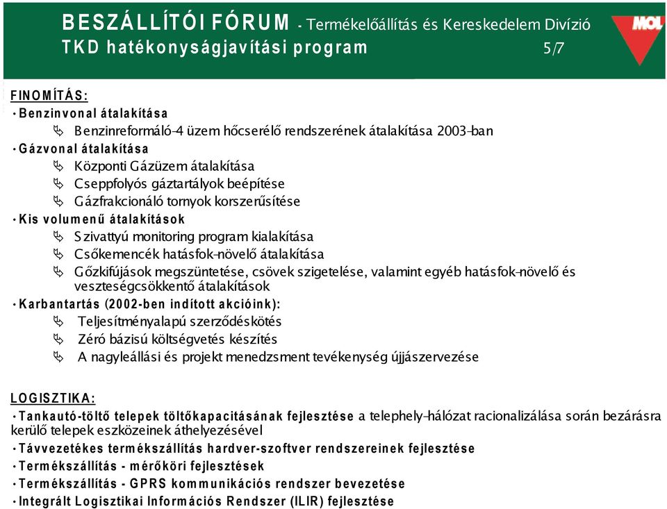 megszüntetése, csövek szigetelése, valamint egyéb hatásfok-növelő és veszteségcsökkentő átalakítások Karbantartás (2002-ben indított akcióink): Teljesítményalapú szerződéskötés Zéró bázisú